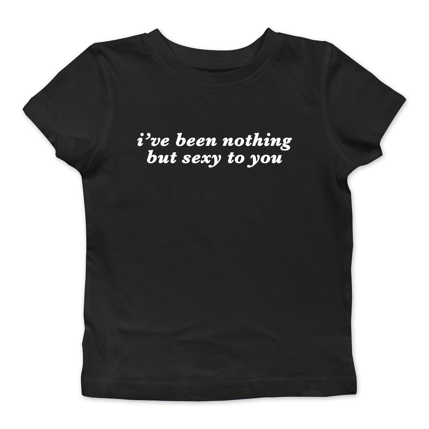I've Been Nothing But Sexy Baby Tee