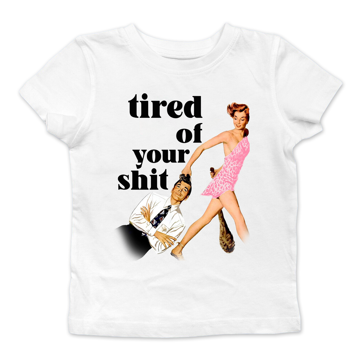 Tired Of Your Shit Baby Tee