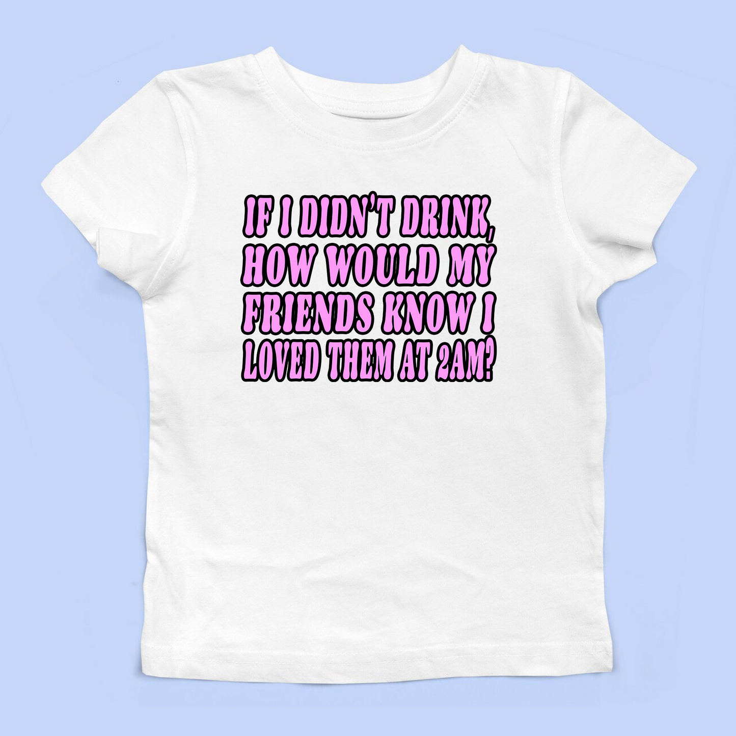 If I Didn't Drink Baby Tee
