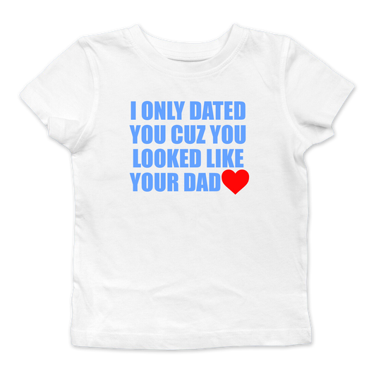 Cuz You Looked Like Your Dad Baby Tee