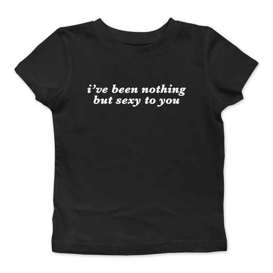 I've Been Nothing But Sexy Baby Tee